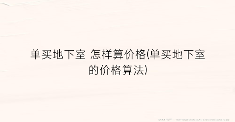 单买地下室 怎样算价格(单买地下室的价格算法)